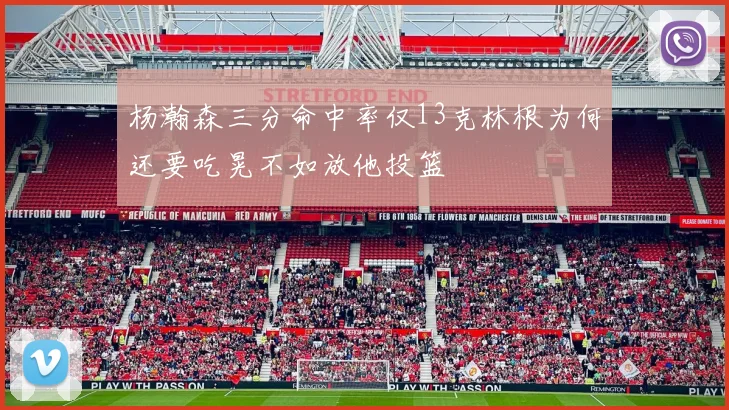 杨瀚森三分命中率仅13克林根为何还要吃晃不如放他投篮