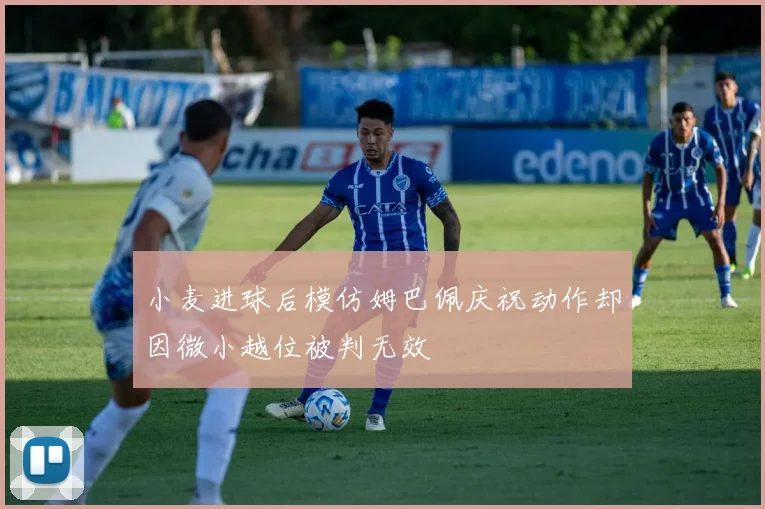 小麦进球后模仿姆巴佩庆祝动作却因微小越位被判无效