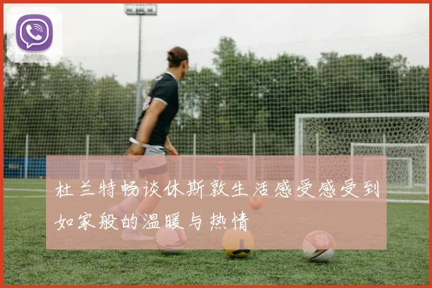 杜兰特畅谈休斯敦生活感受感受到如家般的温暖与热情