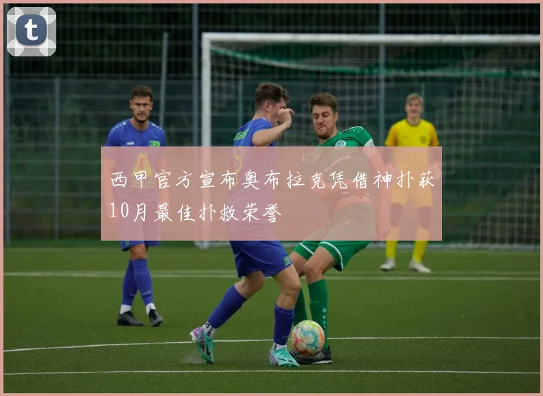 西甲官方宣布奥布拉克凭借神扑获10月最佳扑救荣誉
