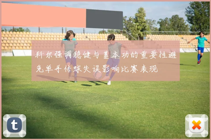 科尔强调稳健与基本功的重要性避免单手传球失误影响比赛表现