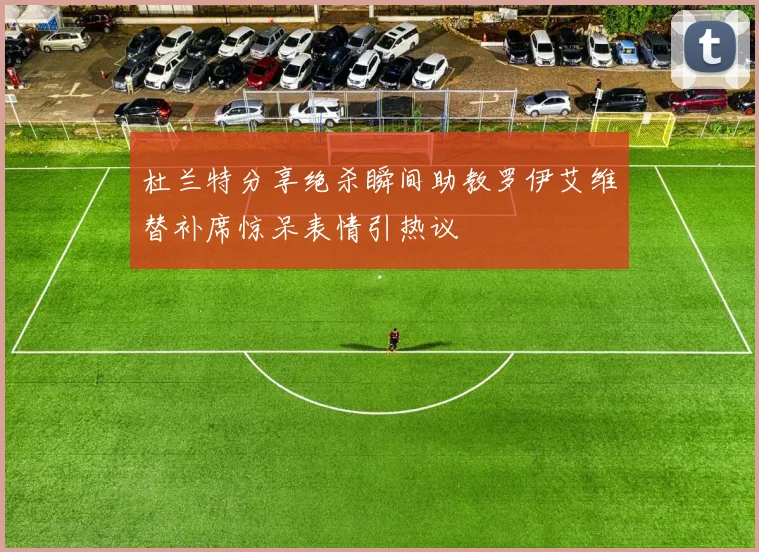 杜兰特分享绝杀瞬间助教罗伊艾维替补席惊呆表情引热议